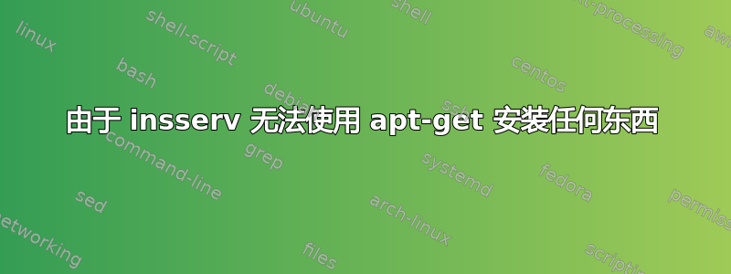 由于 insserv 无法使用 apt-get 安装任何东西