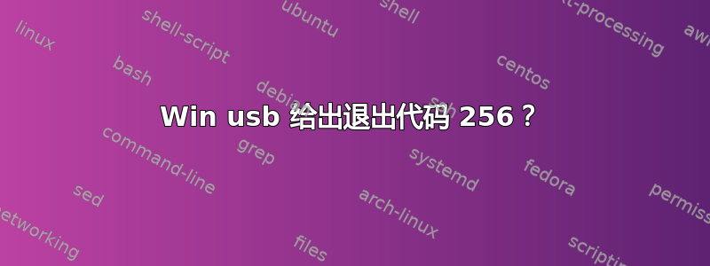 Win usb 给出退出代码 256？