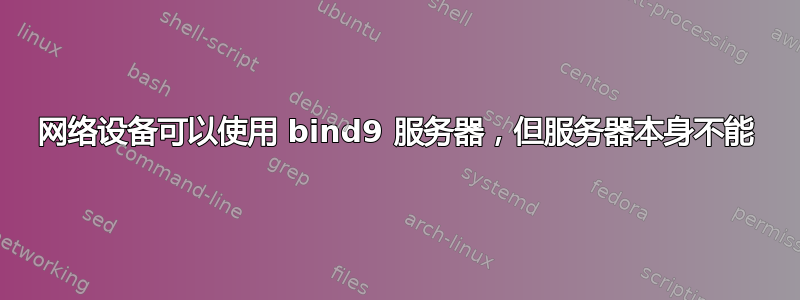 网络设备可以使用 bind9 服务器，但服务器本身不能