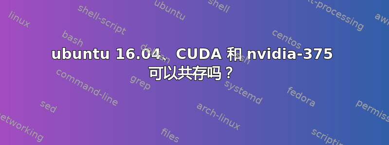 ubuntu 16.04、CUDA 和 nvidia-375 可以共存吗？