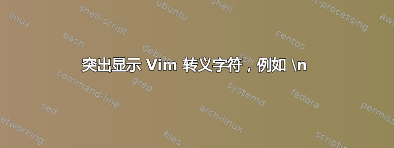 突出显示 Vim 转义字符，例如 \n