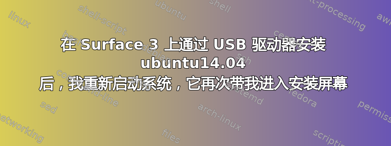 在 Surface 3 上通过 USB 驱动器安装 ubuntu14.04 后，我重新启动系统，它再次带我进入安装屏幕