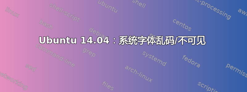 Ubuntu 14.04：系统字体乱码/不可见