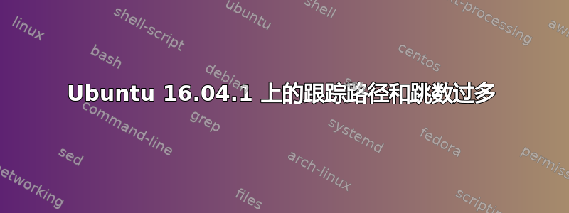 Ubuntu 16.04.1 上的跟踪路径和跳数过多