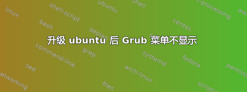 升级 ubuntu 后 Grub 菜单不显示