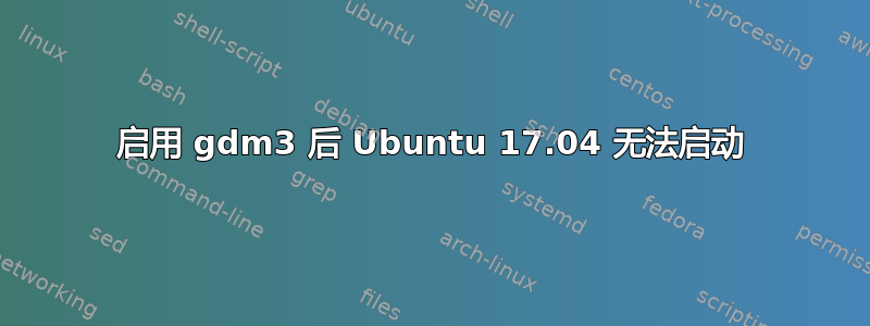 启用 gdm3 后 Ubuntu 17.04 无法启动