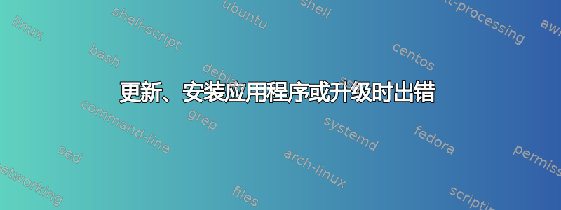 更新、安装应用程序或升级时出错