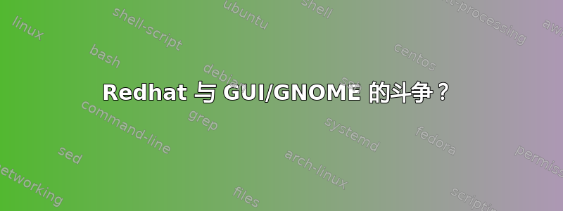 Redhat 与 GUI/GNOME 的斗争？