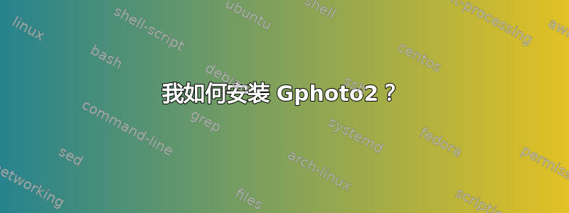 我如何安装 Gphoto2？