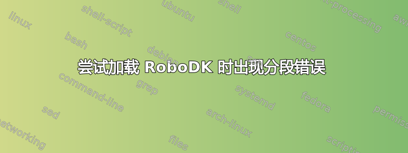 尝试加载 RoboDK 时出现分段错误