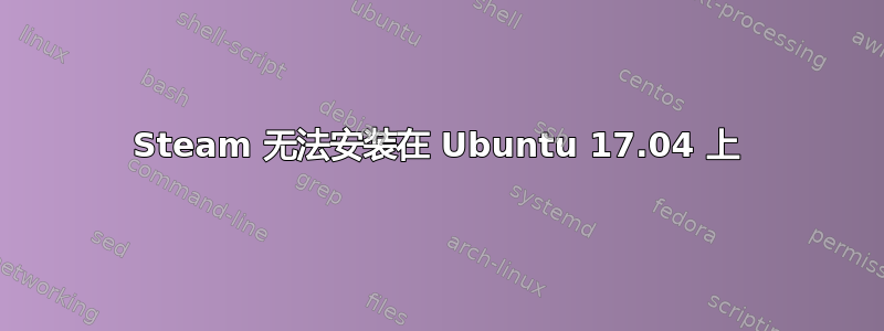 Steam 无法安装在 Ubuntu 17.04 上