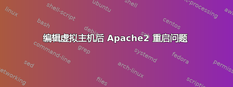 编辑虚拟主机后 Apache2 重启问题