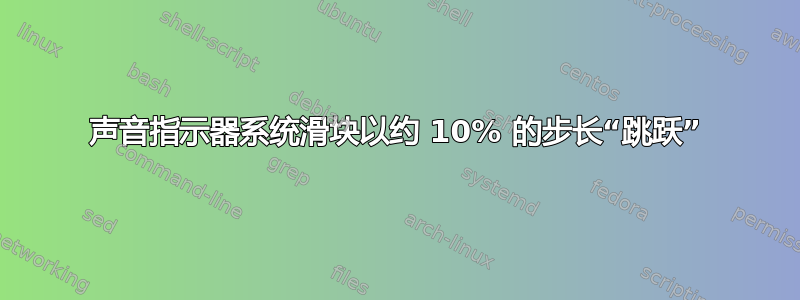 声音指示器系统滑块以约 10% 的步长“跳跃”