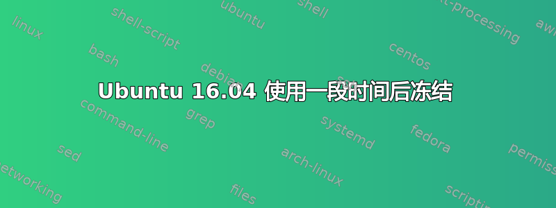 Ubuntu 16.04 使用一段时间后冻结