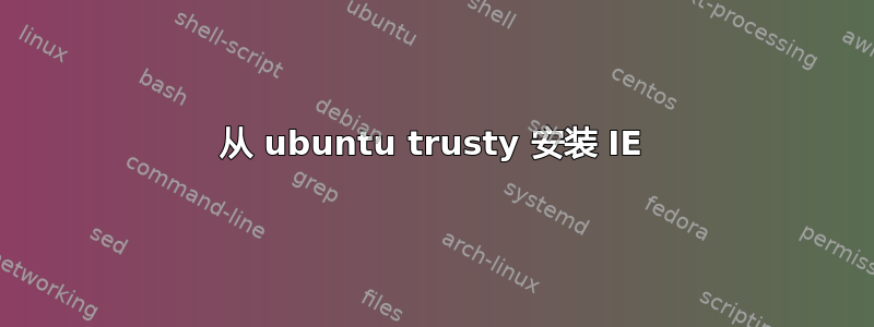 从 ubuntu trusty 安装 IE