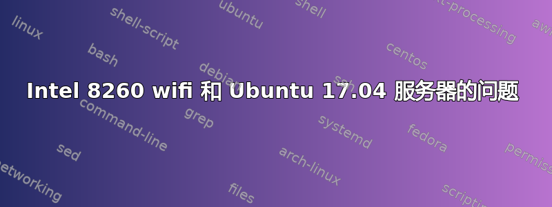 Intel 8260 wifi 和 Ubuntu 17.04 服务器的问题