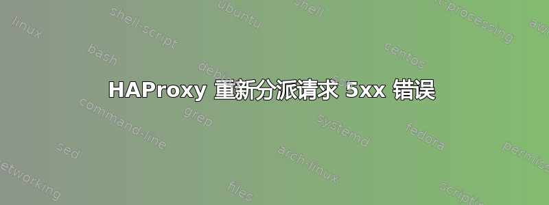 HAProxy 重新分派请求 5xx 错误