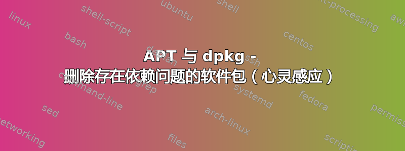 APT 与 dpkg - 删除存在依赖问题的软件包（心灵感应）