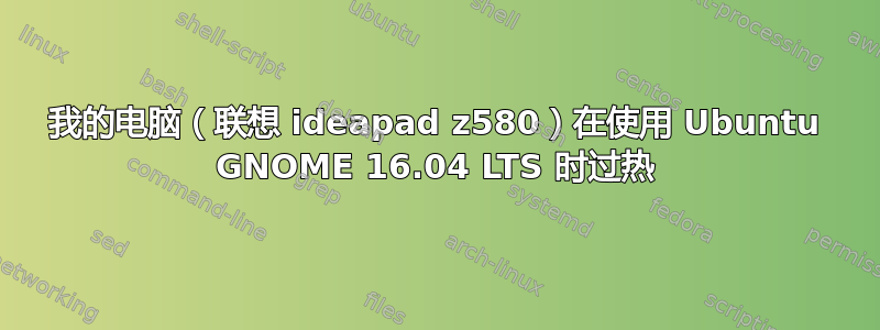 我的电脑（联想 ideapad z580）在使用 Ubuntu GNOME 16.04 LTS 时过热