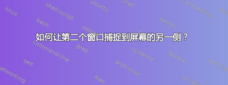 如何让第二个窗口捕捉到屏幕的另一侧？