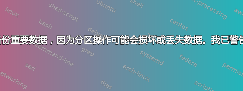 请先备份重要数据，因为分区操作可能会损坏或丢失数据。我已警告您。