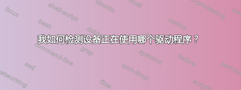 我如何检测设备正在使用哪个驱动程序？