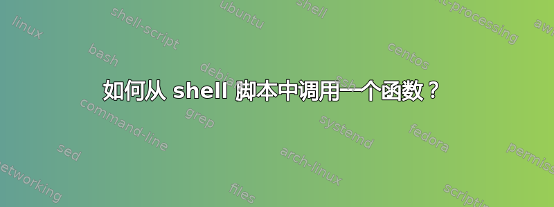 如何从 shell 脚本中调用一个函数？