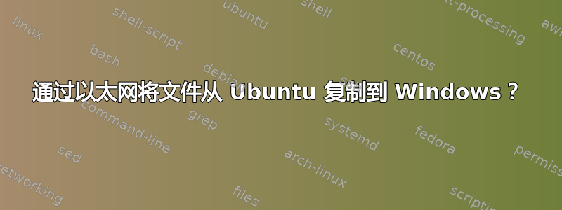 通过以太网将文件从 Ubuntu 复制到 Windows？