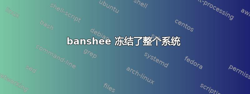 banshee 冻结了整个系统