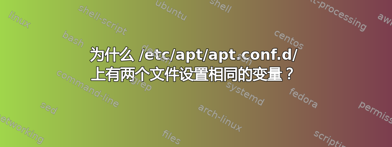 为什么 /etc/apt/apt.conf.d/ 上有两个文件设置相同的变量？