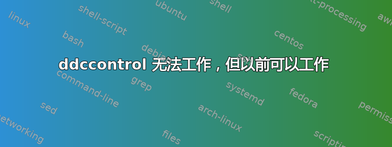 ddccontrol 无法工作，但以前可以工作