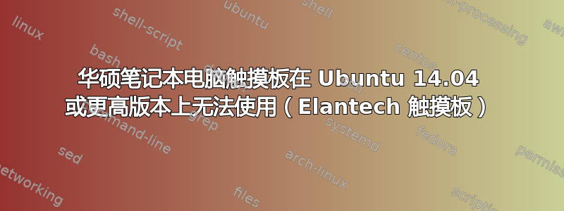 华硕笔记本电脑触摸板在 Ubuntu 14.04 或更高版本上无法使用（Elantech 触摸板）