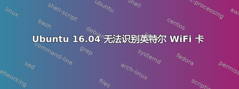 Ubuntu 16.04 无法识别英特尔 WiFi 卡