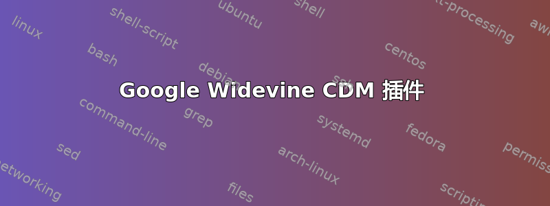 Google Widevine CDM 插件