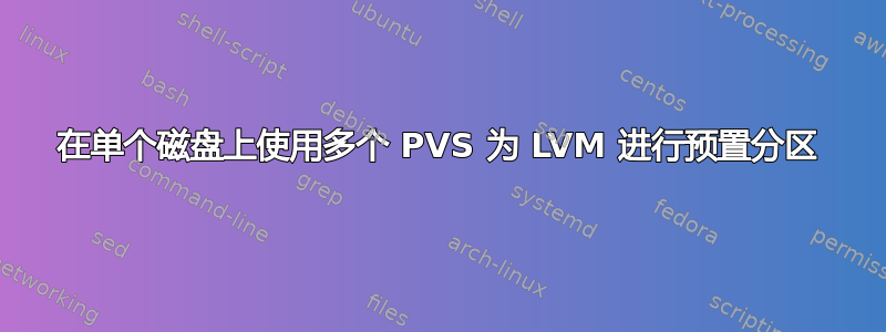 在单个磁盘上使用多个 PVS 为 LVM 进行预置分区