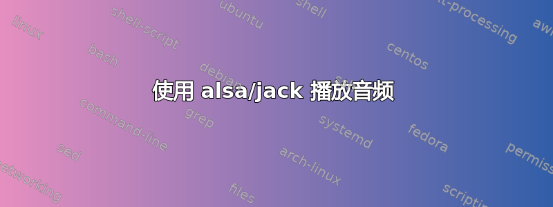 使用 alsa/jack 播放音频