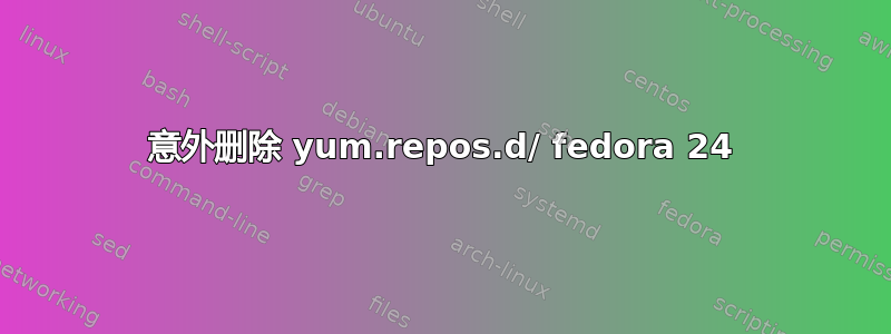 意外删除 yum.repos.d/ fedora 24