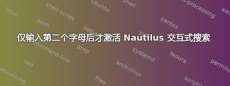 仅输入第二个字母后才激活 Nautilus 交互式搜索