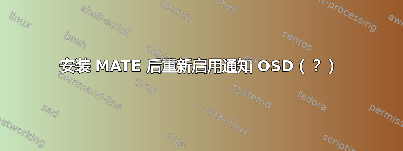 安装 MATE 后重新启用通知 OSD（？）