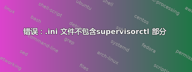 错误：.ini 文件不包含supervisorctl 部分