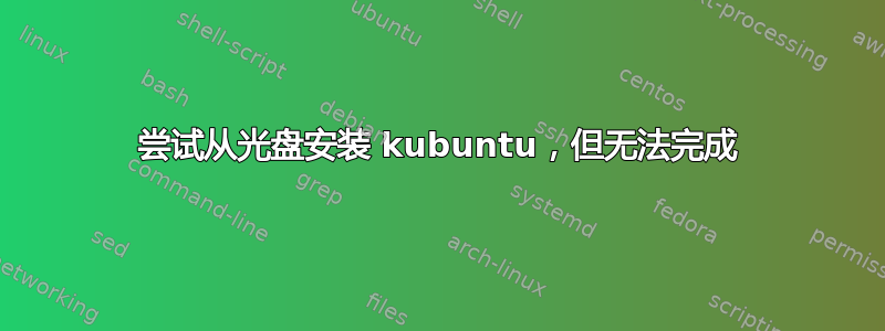 尝试从光盘安装 kubuntu，但无法完成