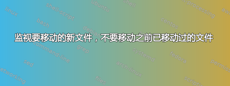 监视要移动的新文件，不要移动之前已移动过的文件