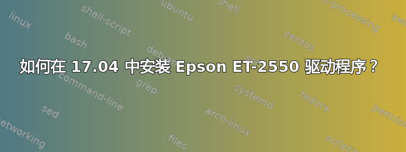 如何在 17.04 中安装 Epson ET-2550 驱动程序？