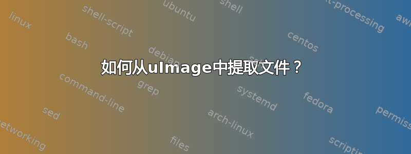 如何从uImage中提取文件？