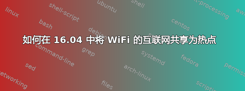 如何在 16.04 中将 WiFi 的互联网共享为热点 