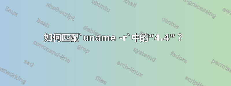 如何匹配`uname -r`中的“4.4”？