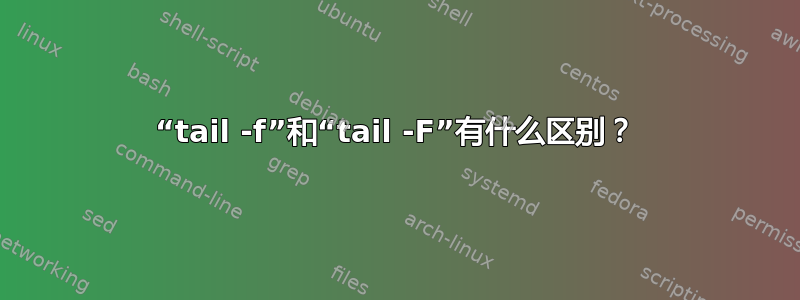 “tail -f”和“tail -F”有什么区别？