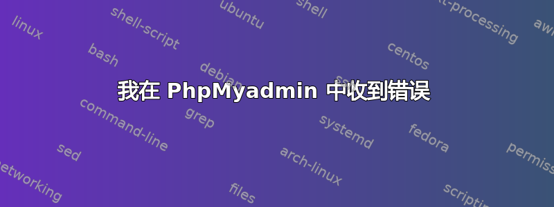 我在 PhpMyadmin 中收到错误