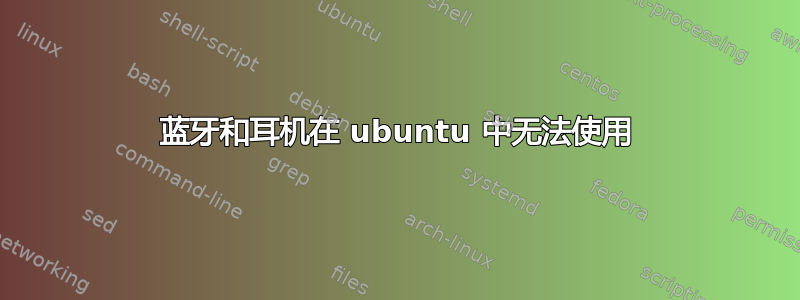 蓝牙和耳机在 ubuntu 中无法使用