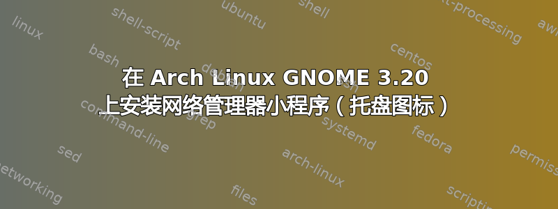 在 Arch Linux GNOME 3.20 上安装网络管理器小程序（托盘图标）